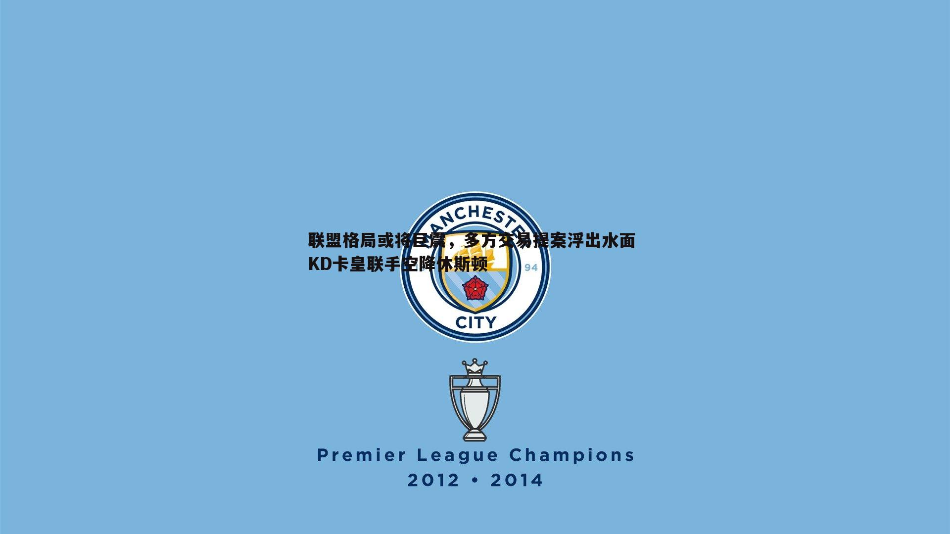 联盟格局或将巨震，多方交易提案浮出水面 KD卡皇联手空降休斯顿