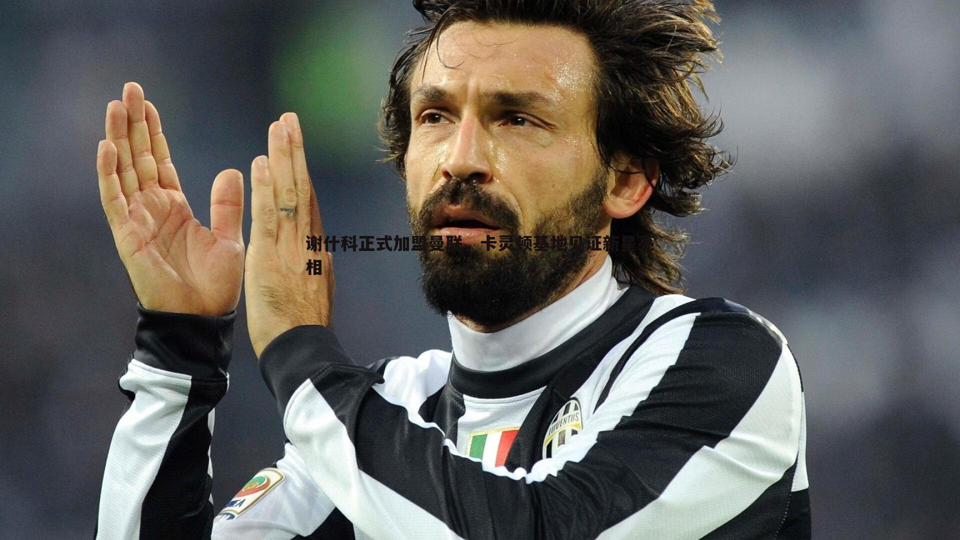 bwin必赢官网-谢什科正式加盟曼联，卡灵顿基地见证新星亮相